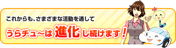 これからも、さまざまな活動を通してうらチュ～は進化し続けます！